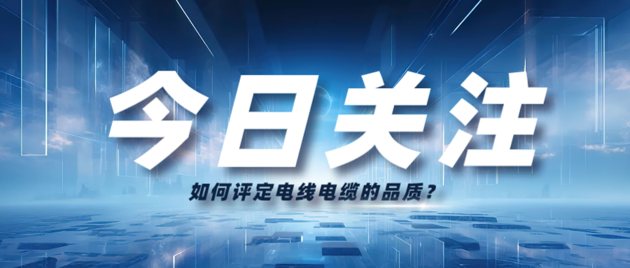 如何評(píng)定電線電纜的品質(zhì)？